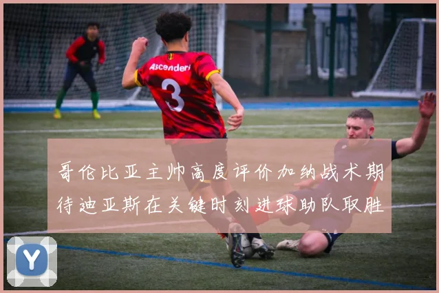 哥伦比亚主帅高度评价加纳战术期待迪亚斯在关键时刻进球助队取胜